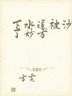 下水道被沙子堵了妙方