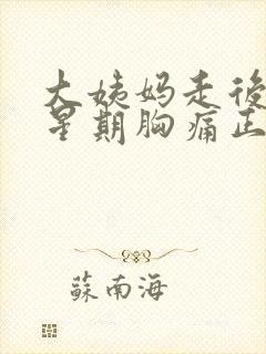 大姨妈走后一个星期胸痛正常吗