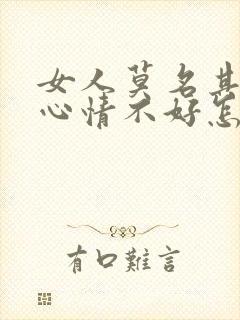 女人莫名其妙的心情不好怎么回事