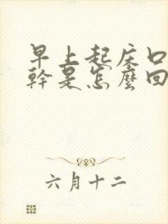 早上起床口苦口干是怎么回事