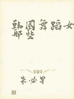 韩国舞蹈女团有哪些