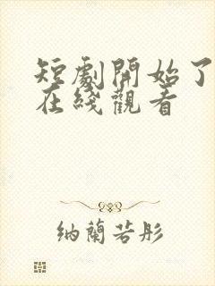 短剧开始了日剧在线观看