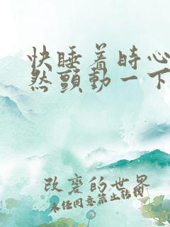 快睡着时心脏突然颤动一下惊醒