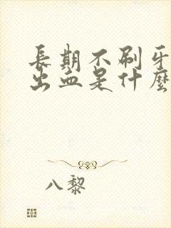 长期不刷牙牙龈出血是什么原因