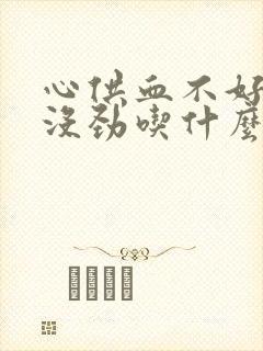 心供血不好浑身没劲吃什么药