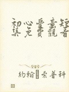 初心爱意短剧全集免费观看