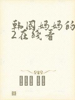 韩国妈妈的朋友2在线看