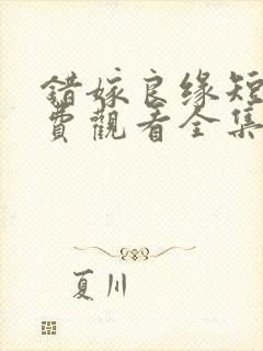 错嫁良缘短剧免费观看全集高清