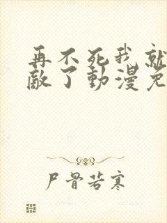 再不死我就真无敌了动漫免费观看