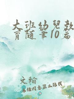 大班幼儿教师教育随笔10篇