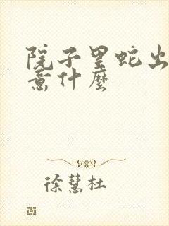 院子里蛇出现寓意什么