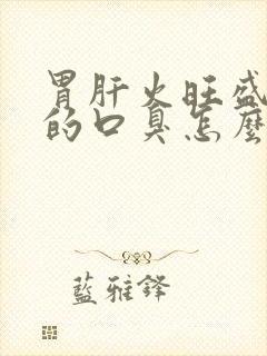 胃肝火旺盛引起的口臭怎么调理