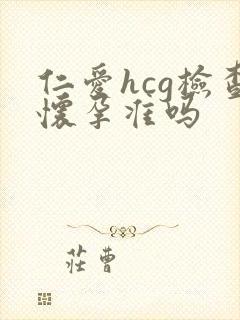 仁爱hcg检查怀孕准吗