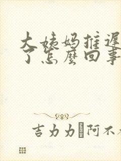 大姨妈推迟九天了怎么回事