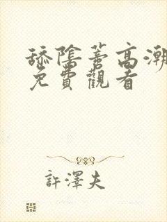 舔阴蒂高潮视频免费观看