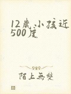 12岁小孩近视500度