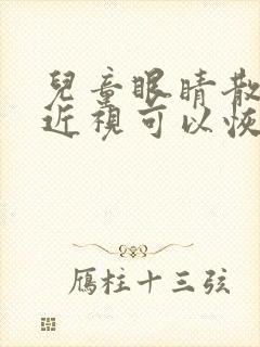 儿童眼睛散光加近视可以恢复吗