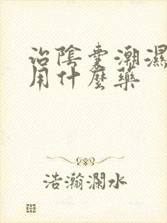 治阴囊潮湿瘙痒用什么药