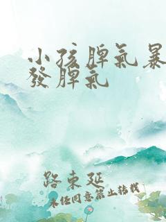 小孩脾气暴躁爱发脾气