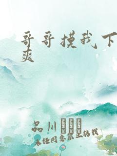 哥哥摸我下面好爽