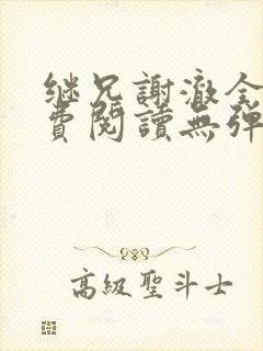 继兄谢澈全文免费阅读无弹窗