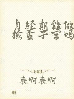 月经期能做b超检查子宫吗