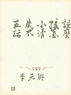 五岁小孩说话说话不清怎么办