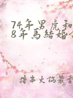 74年男虎和78年马结婚合适吗