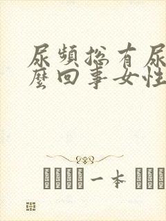 尿频总有尿意怎么回事女性