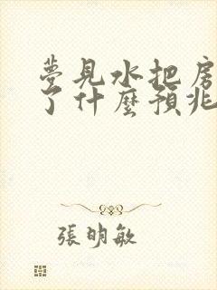 梦见水把房子淹了什么预兆