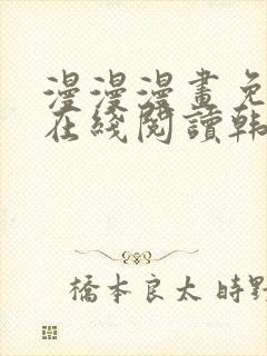 漫漫漫画免费版在线阅读韩漫入口