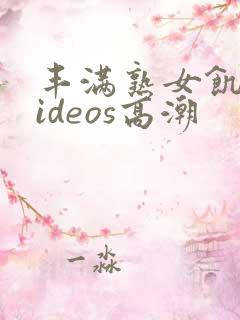 丰满熟女饥渴videos高潮