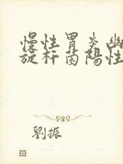 慢性胃炎幽门螺旋杆菌阳性