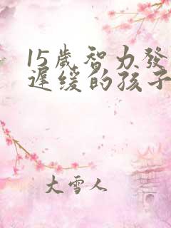 15岁智力发育迟缓的孩子能恢复正常吗