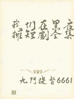 我们在黑夜中相拥短剧全集