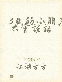 3岁的小朋友还不会说话