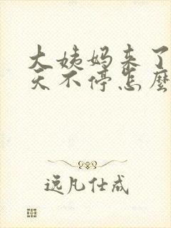 大姨妈来了十多天不停怎么办