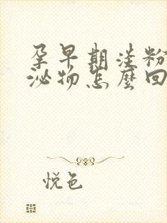 孕早期淡粉色分泌物怎么回事