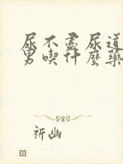 尿不尽尿道刺痛男吃什么药物