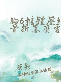 胸6椎体压缩性骨折怎么处理