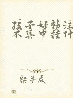 孩子好动注意力不集中挂什么科