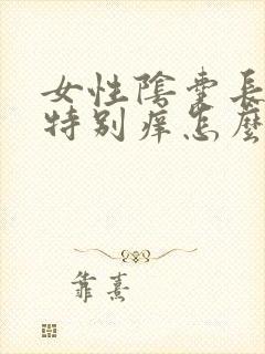 女性阴囊长毛处特别痒怎么回事