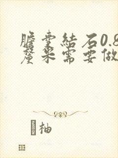 胆囊结石0.8厘米需要做手术吗