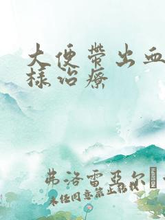 大便带出血怎么样治疗