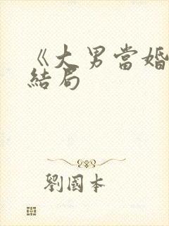 《大男当婚》大结局
