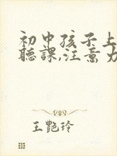 初中孩子上课不听课,注意力不集中怎么办