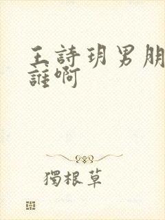 王诗玥男朋友是谁啊