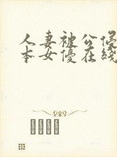 人妻被公侵犯日本女优在线