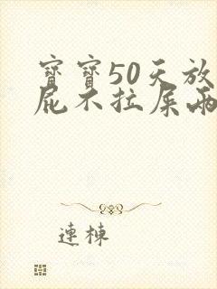 宝宝50天放臭屁不拉屎两天了