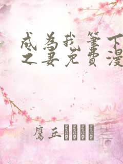 成为我笔下男主之妻免费漫画